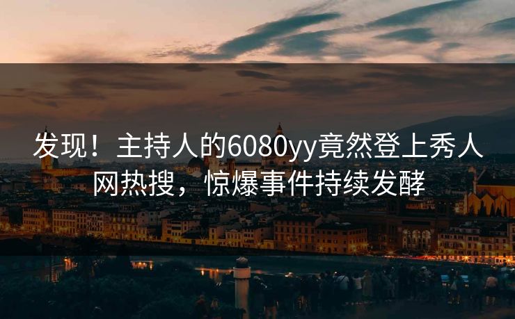 发现!主持人的6080yy竟然登上秀人网热搜,惊爆事件持续发酵